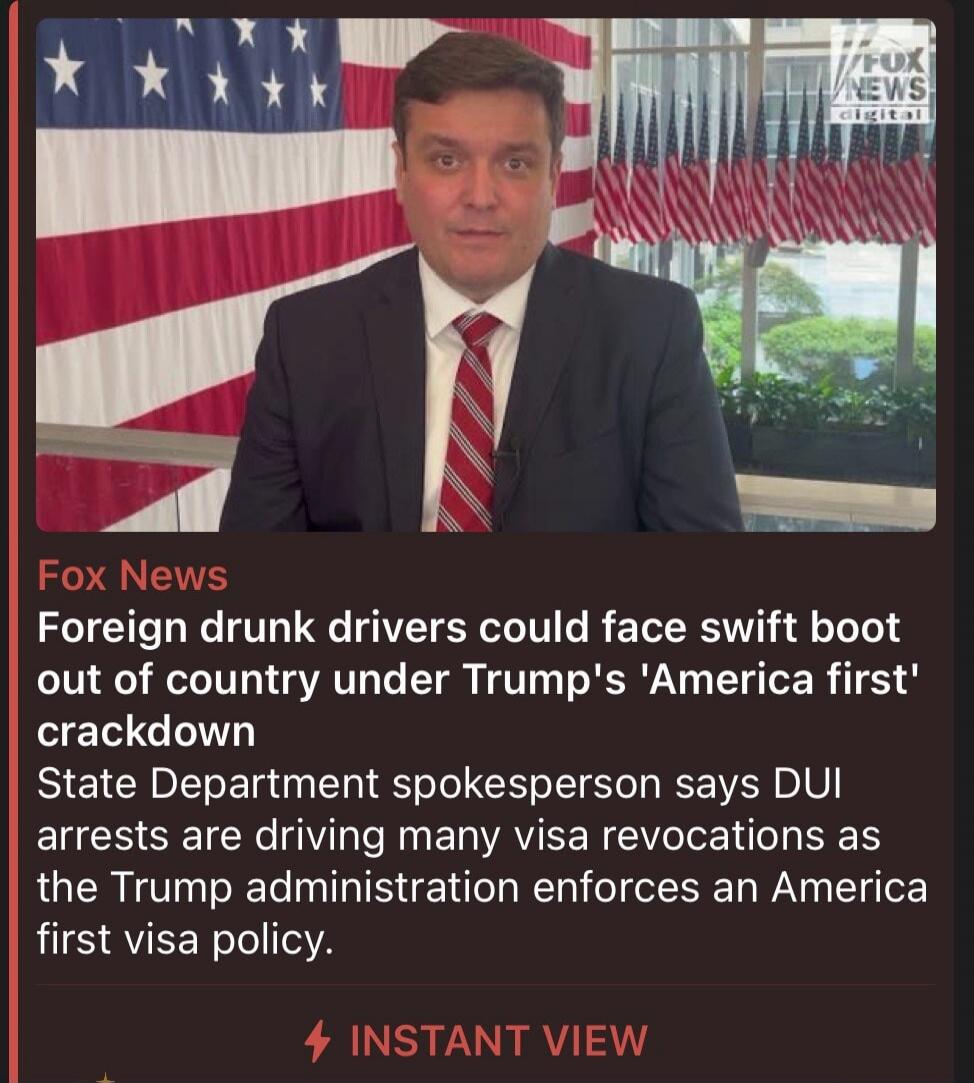 Fox News Foreign drunk drivers could face swift boot out of country under Trump's 'America first' crackdown State Department spokesperson says DUI arrests are driving many visa revocations as the Trump administration enforces an America first visa policy. INSTANT VIEW