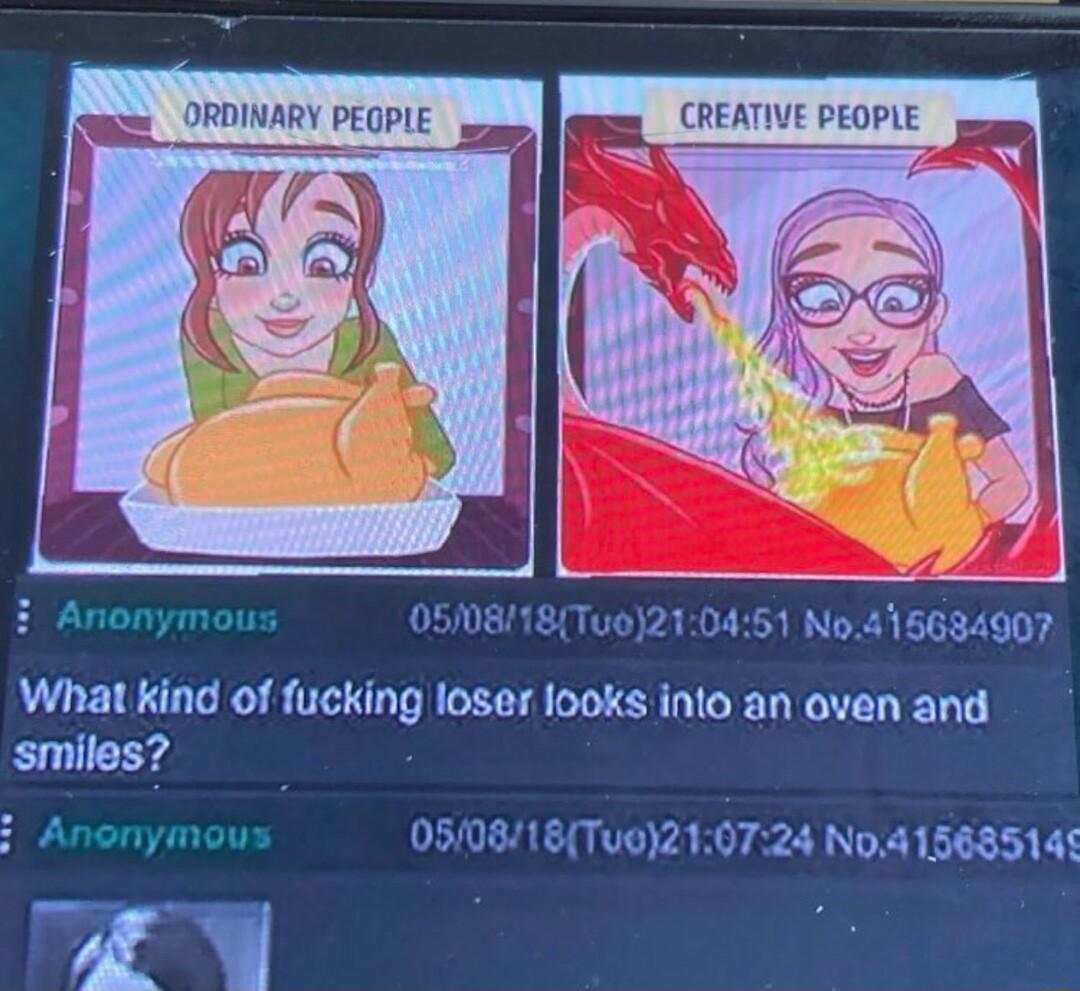 ORDINARY PEQPLE CREATIVE PEOPLE 1onymous 050818Tuo210451 No415634907 What kind of fucking loser Iooks into an oven and smiles 4 DEEREI O VA Ry S ZY NORR LUELIPL