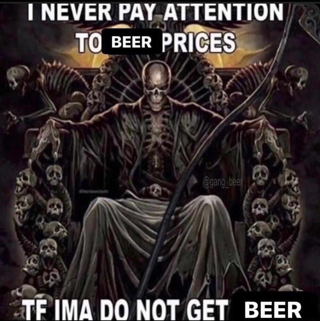 I NEVER PAY ATTENTION TIMA DO NOT GET BEER
