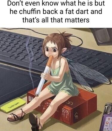 Dont even know what he is but he chuffin back a fat dart and thats all that matters