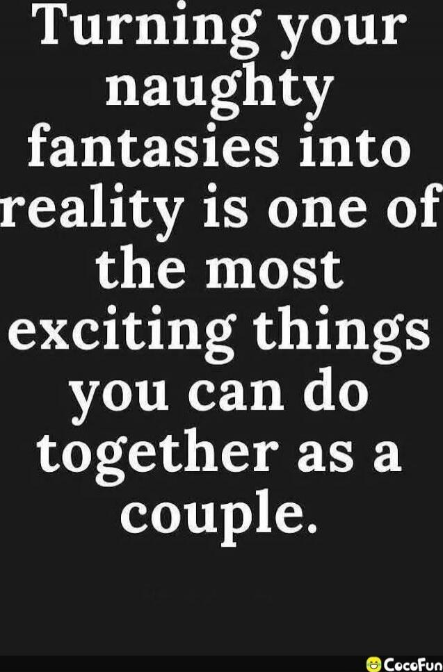 Turning your naughty fantasies into reality is one of the most exciting things you can do together as a couple.