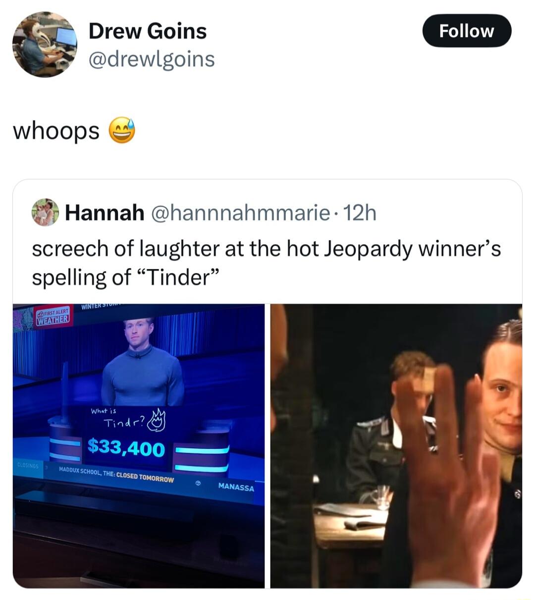 Drew Goins Foliow drewlgoins whoops Hannah hannnahmmarie 12h screech of laughter at the hot Jeopardy winners spelling of Tinder