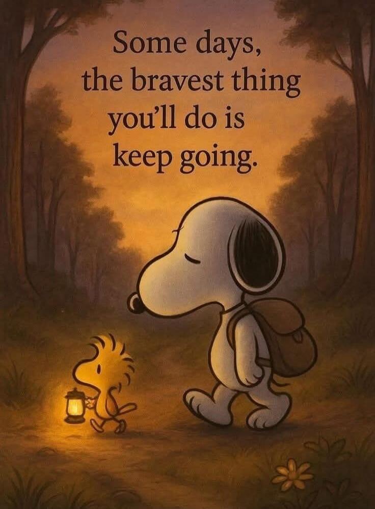 Some days, the bravest thing you’ll do is keep going.