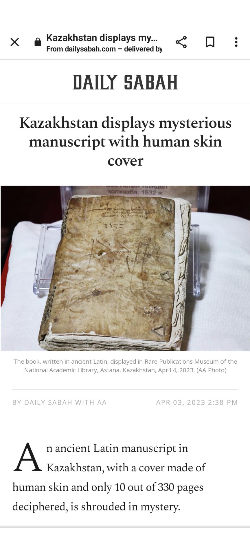 Kazakhstan displays my s X From dailysabahcom delivered by A DAILY SABAH Kazakhstan displays mysterious manuscript with human skin cover A n ancient Latin manuscript in Kazakhstan with a cover made of human skin and only 10 out of 330 pages deciphered is shrouded in mystery