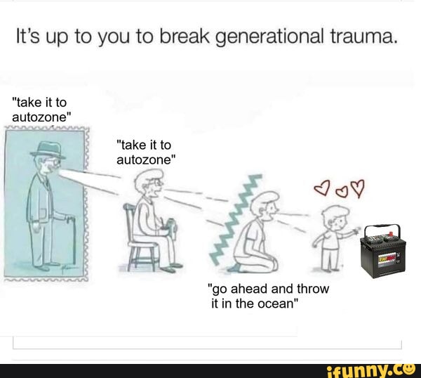 Its up to you to break generational trauma take it to autozone take it to autozone go ahead and throw it in the ocean