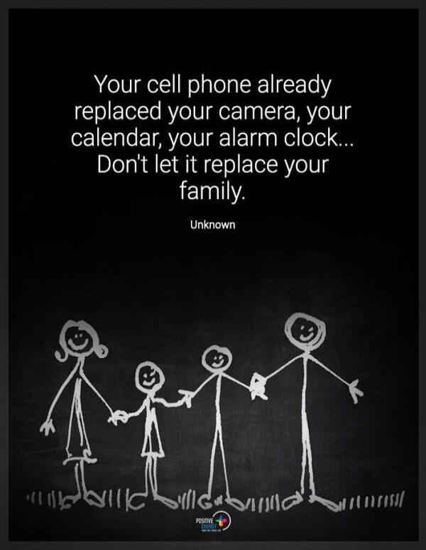 Your cell phone already replaced your camera, your calendar, your alarm clock... Don't let it replace your family. Unknown