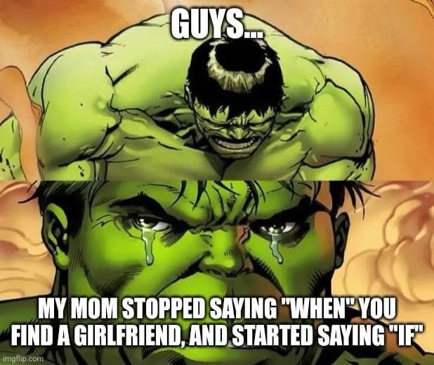 e l MOM STOPPED SAYING WHENYOU FIND A GIRLFRIEND AND STARTED SAYING