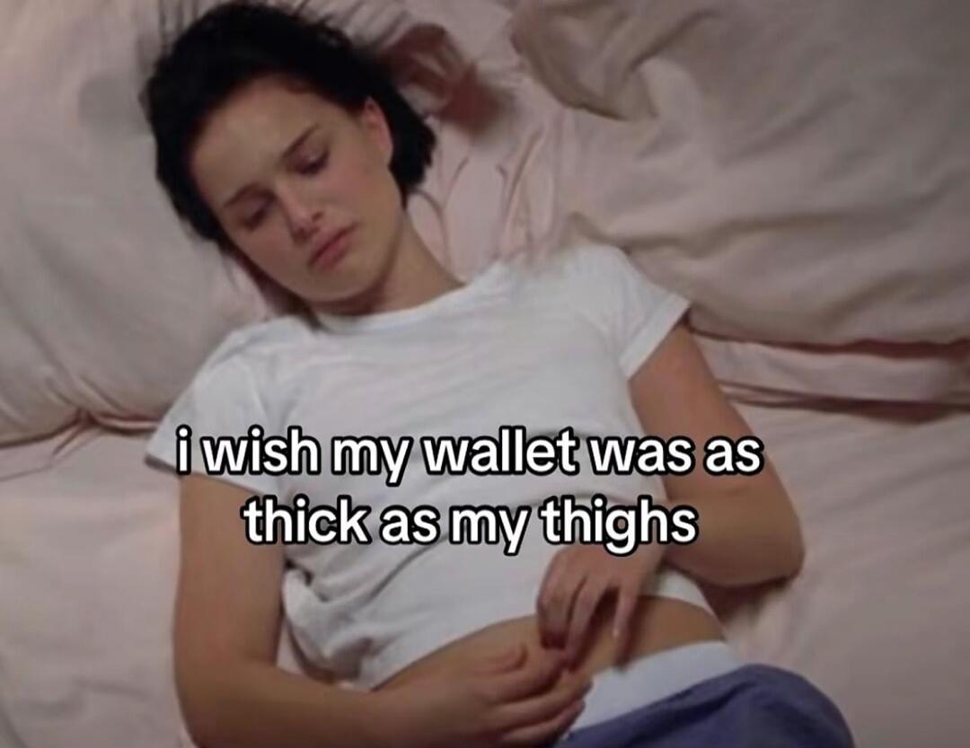 i wish my wallet was as thick as my thighs