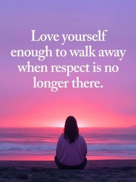 Love yourself enough to walk away when respect is no longer there.