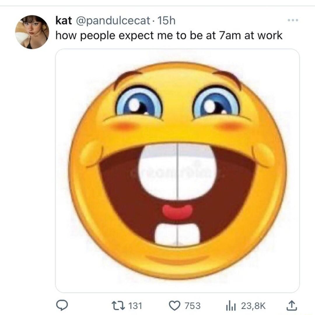 kat pandulcecat 15h how people expect me to be at 7am at work Qi O3 sk A