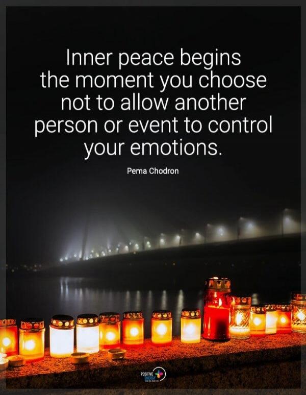 Inner peace begins the moment you choose not to allow another person or event to control your emotions. Pema Chodron