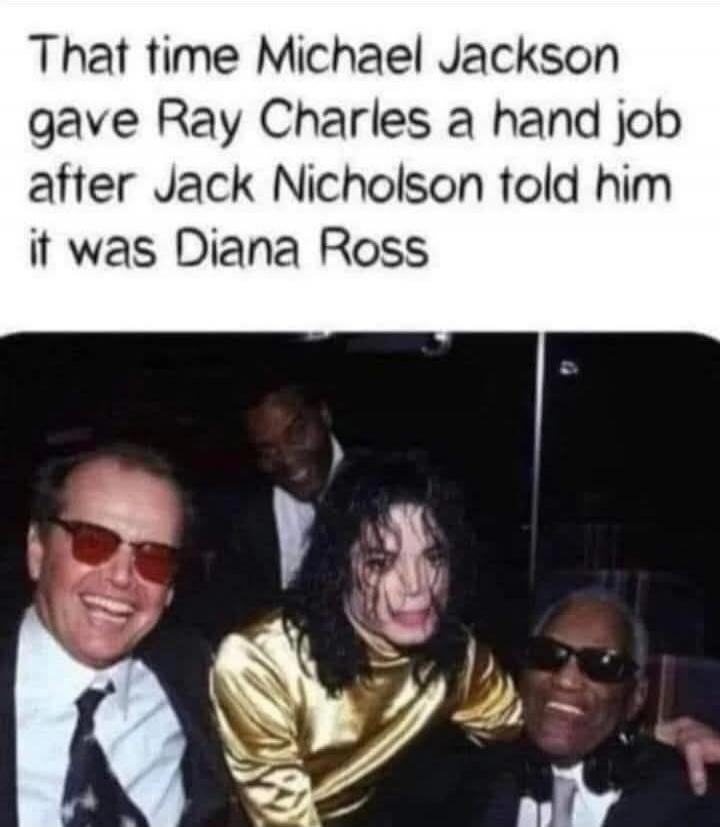 That time Michael Jackson gave Ray Charles a hand job after Jack Nicholson told him it was Diana Ross