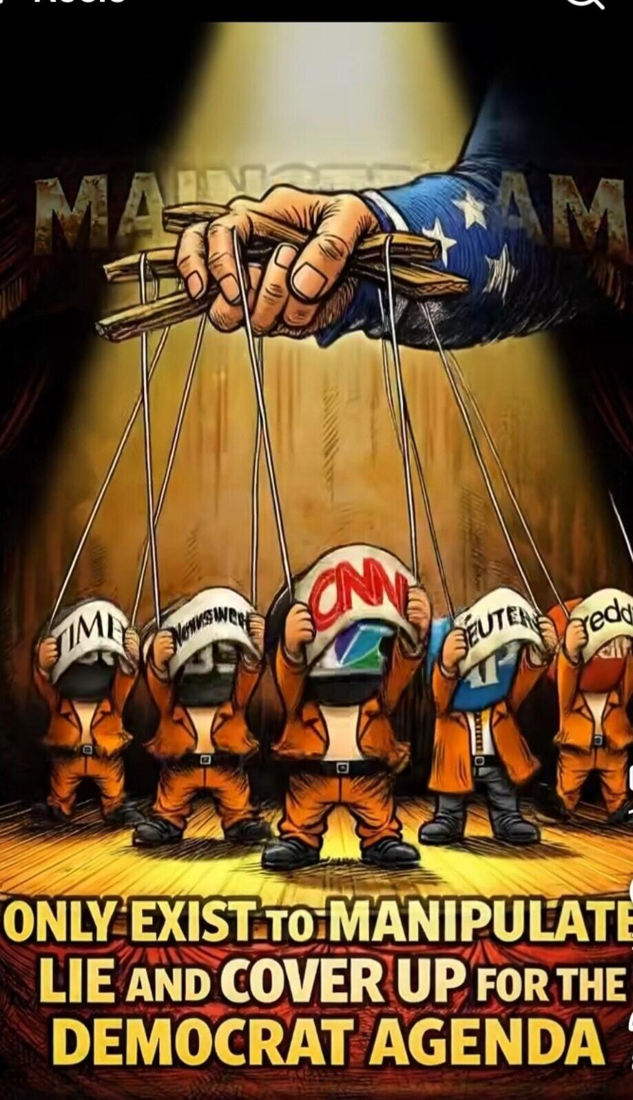 ONLY EXIST TO MANIPULATE LIE AND COVER UP FOR THE DEMOCRAT AGENDA
MAINSTREAM MEDIA