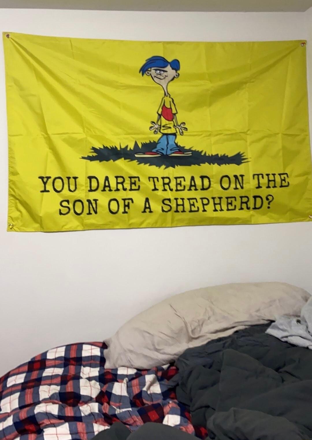 YOU DARE TREAD ON THE SON OF A SHEPHERD