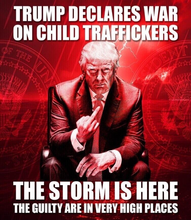 TRUMP DECLARES WAR ON CHILD TRAFFICKERS THE STORM IS HERE THE GUILTY ARE IN VERY HIGH PLACES