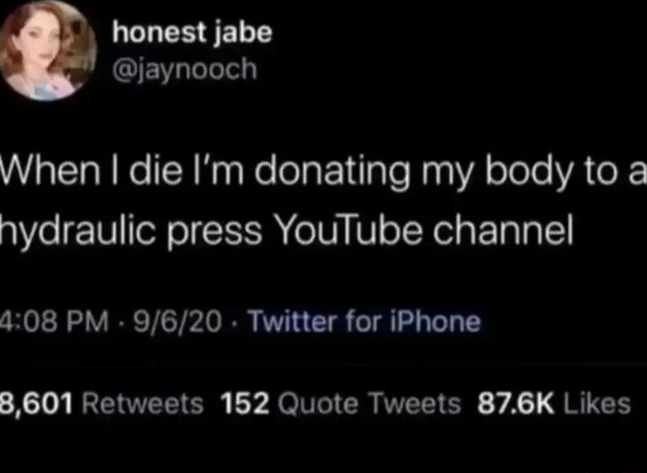 honest jabe QJE el When die Im donating my body to a hydraulic press YouTube channel 408 PM 9620 Twitter for iPhone NI NREIEETON JelVCICR PEEILE 70 GEIGH