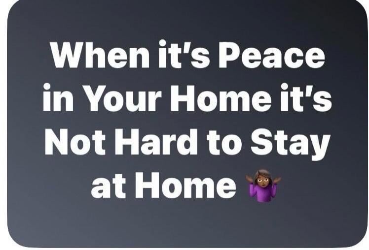 When it's Peace in Your Home it's Not Hard to Stay at Home