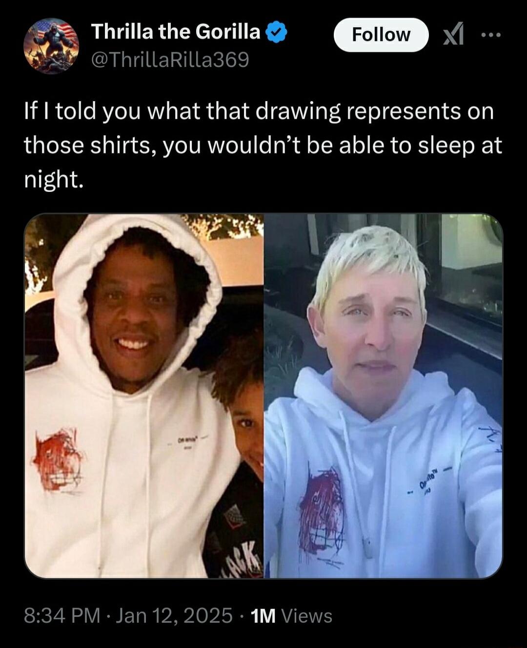 Thrilla the Gorilla X ThrillaRilla369 If I told you what that drawing represents on those shirts you wouldnt be able to sleep at night 834 PM Jan 12 2025 1M View