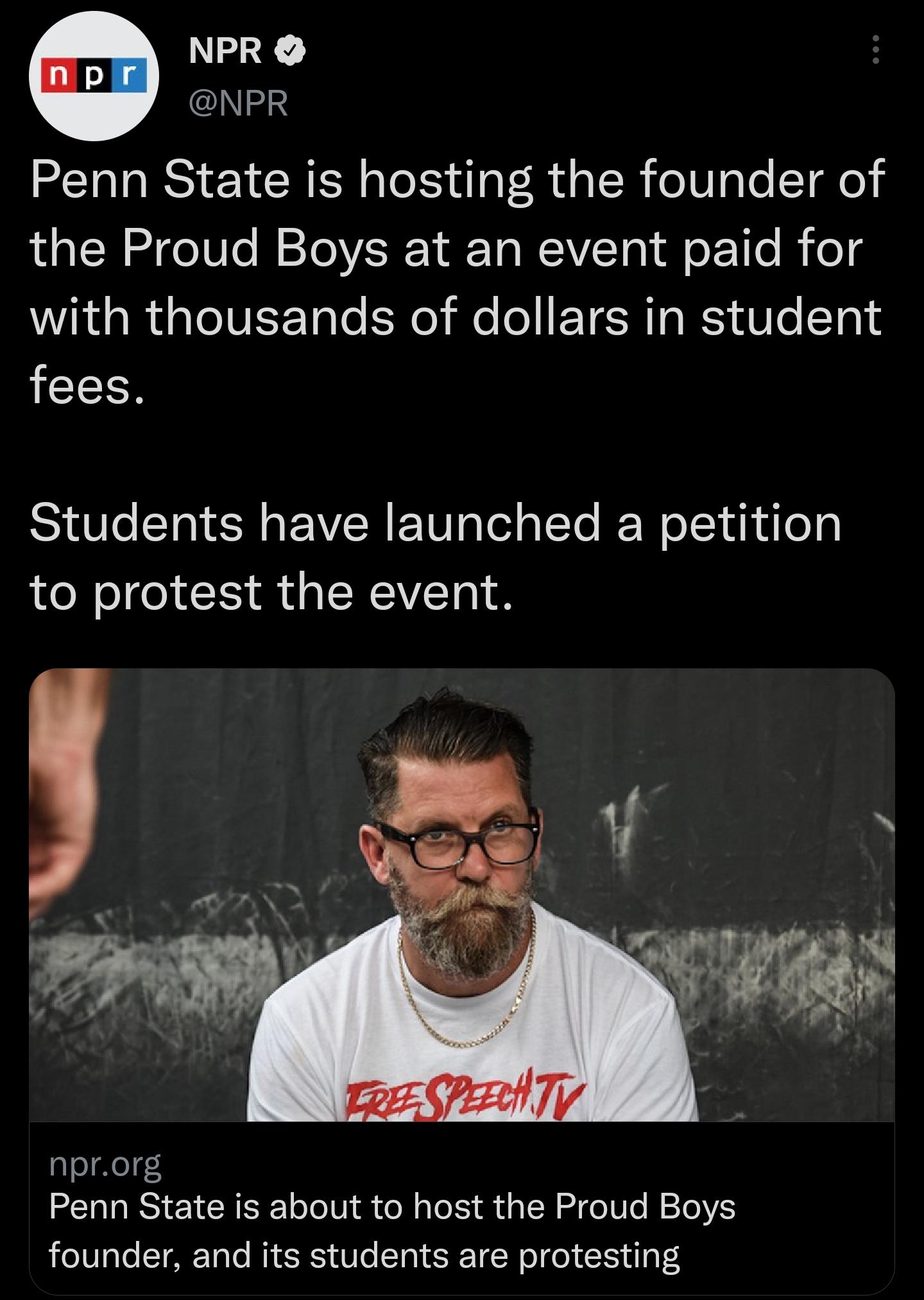 NPR NPR Penn State is hosting the founder of the Proud Boys at an event paid for with thousands of dollars in student JCIH Students have launched a petition to protest the event nprorg Penn State is about to host the Proud Boys founder and its students are protesting