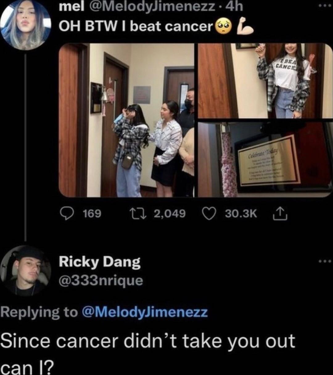 mel MelodyJimenezz 4h OH BTW beat cancer L 1 2049 Q 303k N Ricky Dang 333nrique Replying to Melodylimenezz Since cancer didnt take you out o121 4