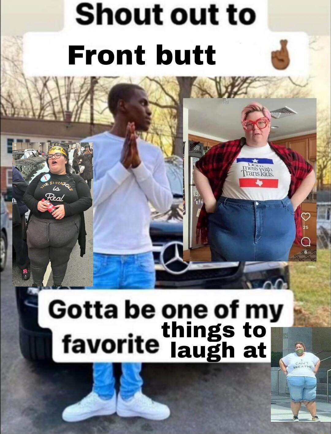 Shout out to Front butt SRt W ik R things to laugh at