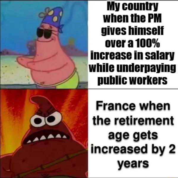 My country when the PM gives himself over a100 increase in salary While underpaying public workers France when the retirement age gets increased by 2 years