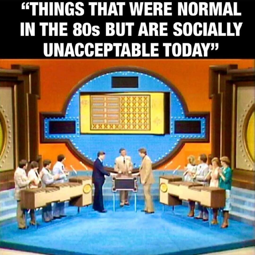 THINGS THAT WERE NORMAL IN THE 80S BUT ARE SOCIALLY UNACCEPTABLE TODAY