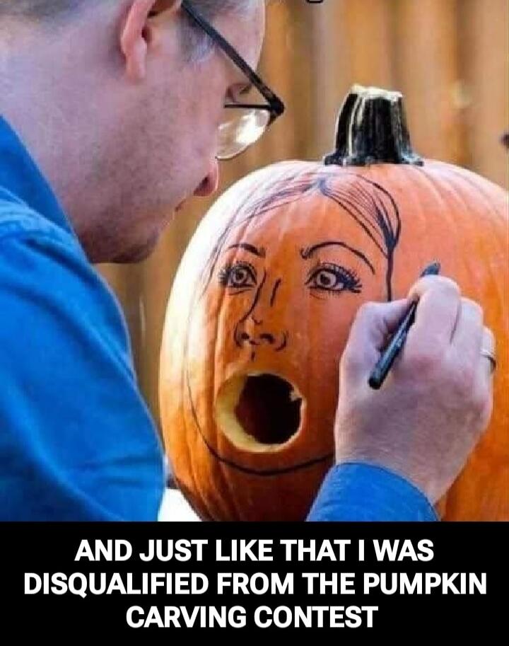 AND JUST LIKE THAT I WAS DISQUALIFIED FROM THE PUMPKIN CARVING CONTEST