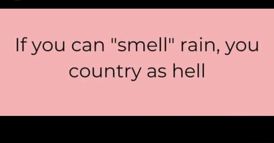 experiencedgroups5 If you can smell rain you country as hell