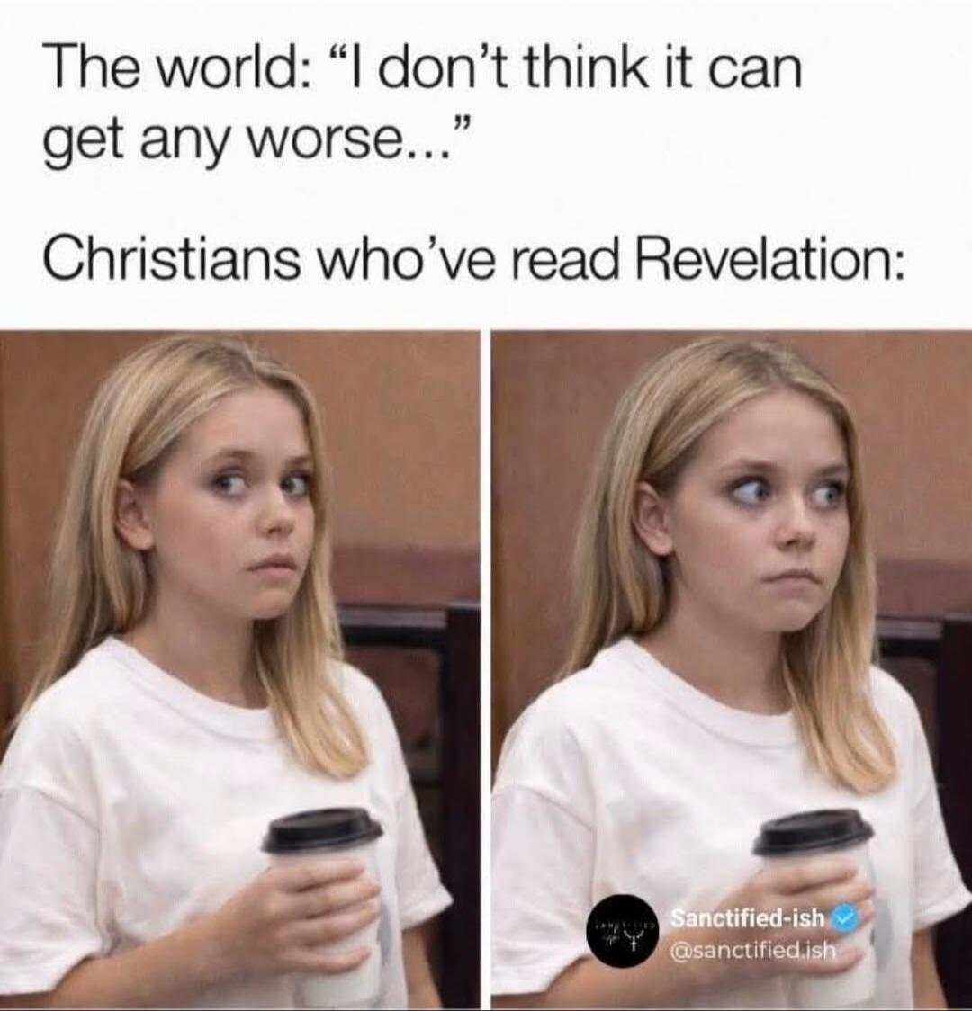The world: 'I don't think it can get any worse...' Christians who've read Revelation: