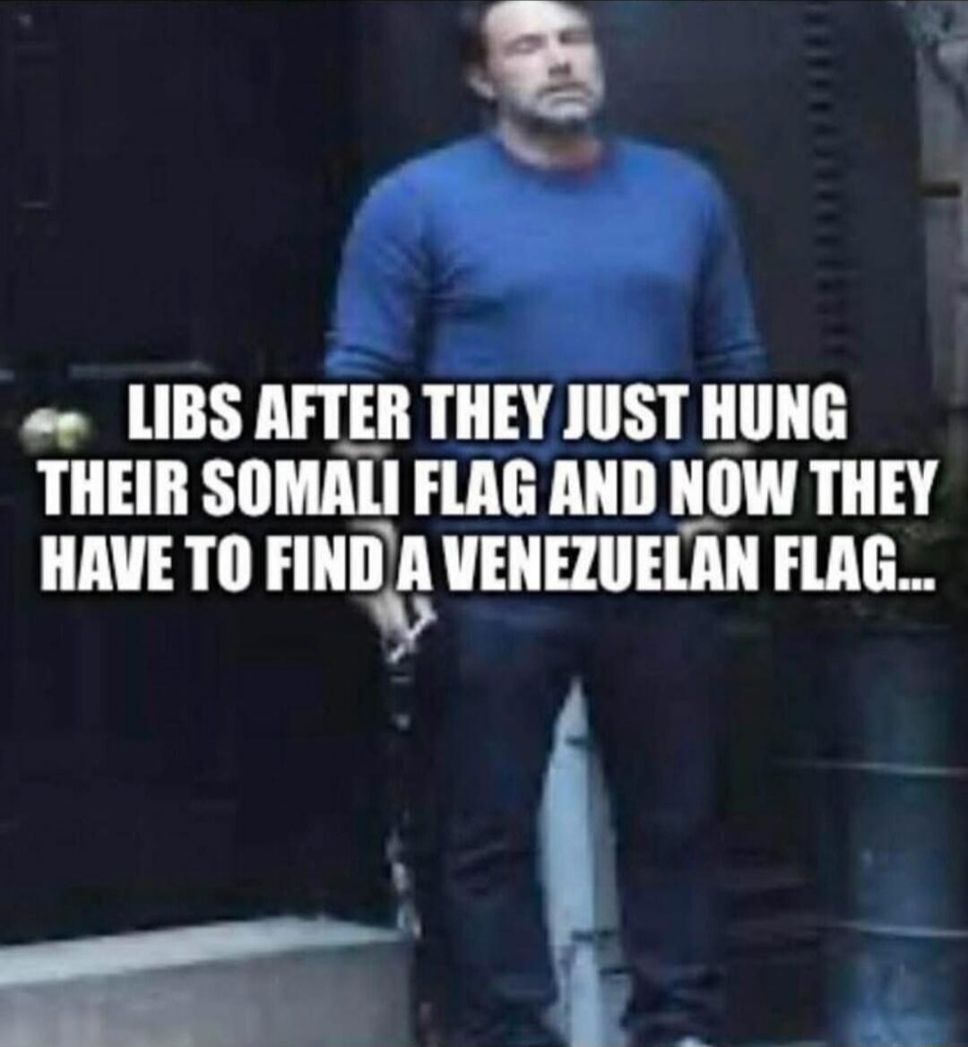 LIBS AFTER THEY JUST HUNG THEIR SOMALI FLAG AND NOW THEY HAVE TO FIND A VENEZUELAN FLAG...