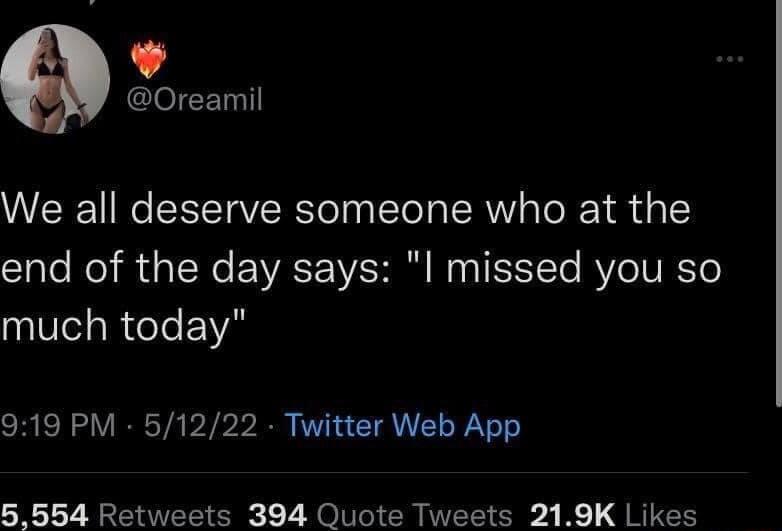 L4 Oreamil We all deserve someone who at the end of the day says I missed you so much today 919 PM 51222 Twitter Web App 5554 Retweets 394 Quote Tweets 219K Likes