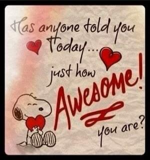 Has anyone told you Today... just how Awesome! you are?