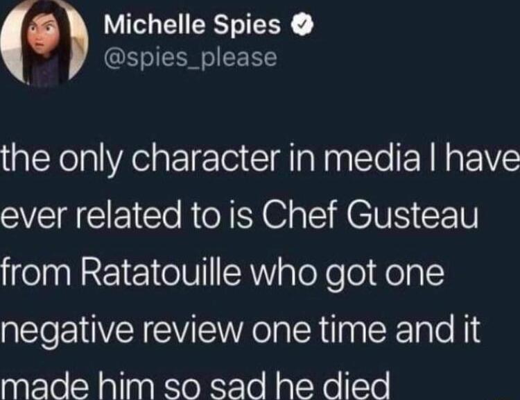 Michelle Spies spies_please the only character in media have S EEICe RIS S RSN CE from Ratatouille who got one negative review one time and it made him so sad he died