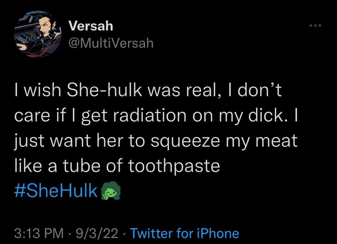 Versah VIGEISET wish She hulk was real dont care if get radiation on my dick just want her to squeeze my meat like a tube of toothpaste SheHulk 313 PM 9322 Twitter for iPhone