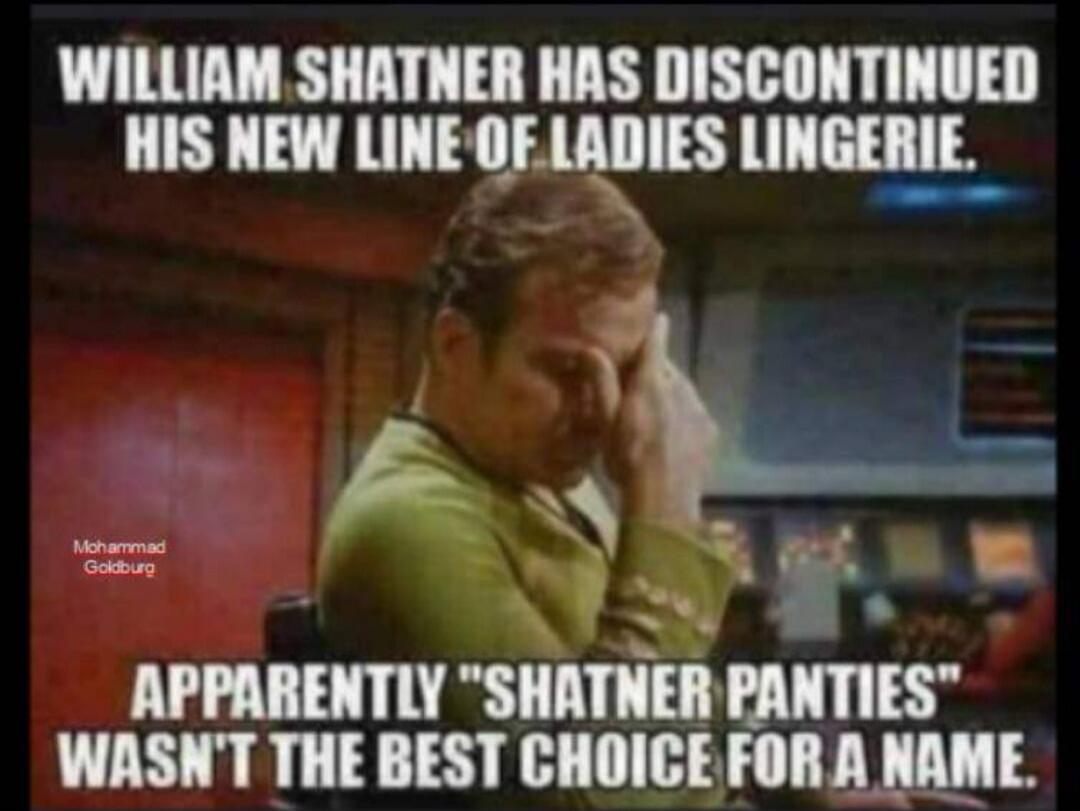 WILLIAM SHATNER HAS DISCONTINUED HIS NEW LINE OF LADIES LINGERIE. APPARENTLY 