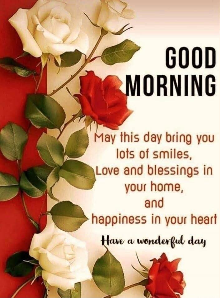 GOOD MORNING\nMay this day bring you lots of smiles, Love and blessings in your home, and happiness in your heart\nHave a wonderful day