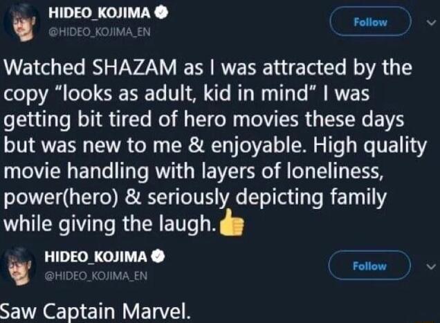 Follow HIDEO KOJIMA oo Watched SHAZAM as was attracted by the copy looks as adult kid in mind was getting bit tired of hero movies these days but was new to me enjoyable High quality movie handling with layers of loneliness LG RIS lfa e R TN U RGERETT 8 h HIDEO_KOJIMA Saw Captain Marvel