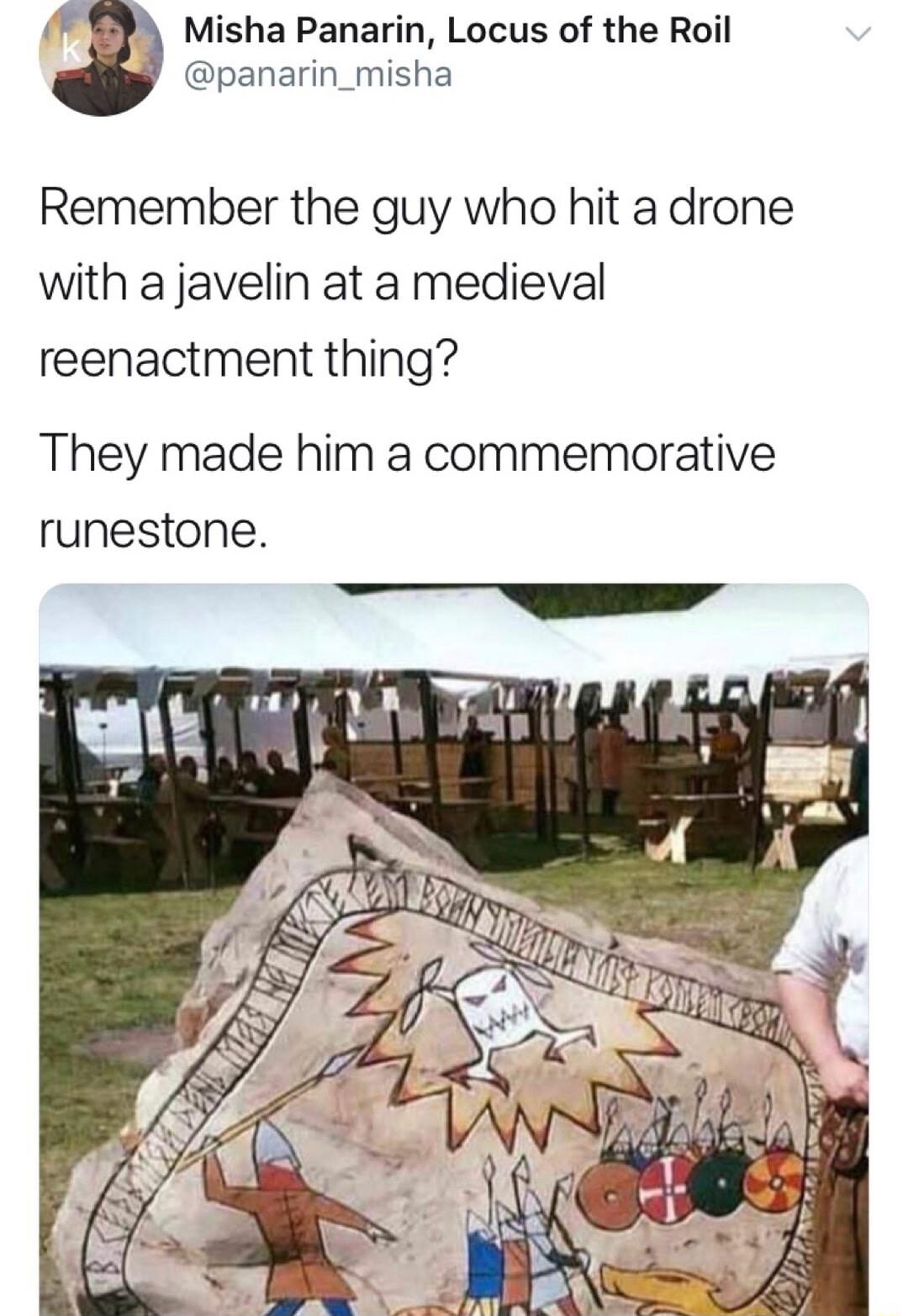 Misha Panarin Locus of the Roil panarin_misha Remember the guy who hit a drone with a javelin at a medieval reenactment thing They made him a commemorative runestone