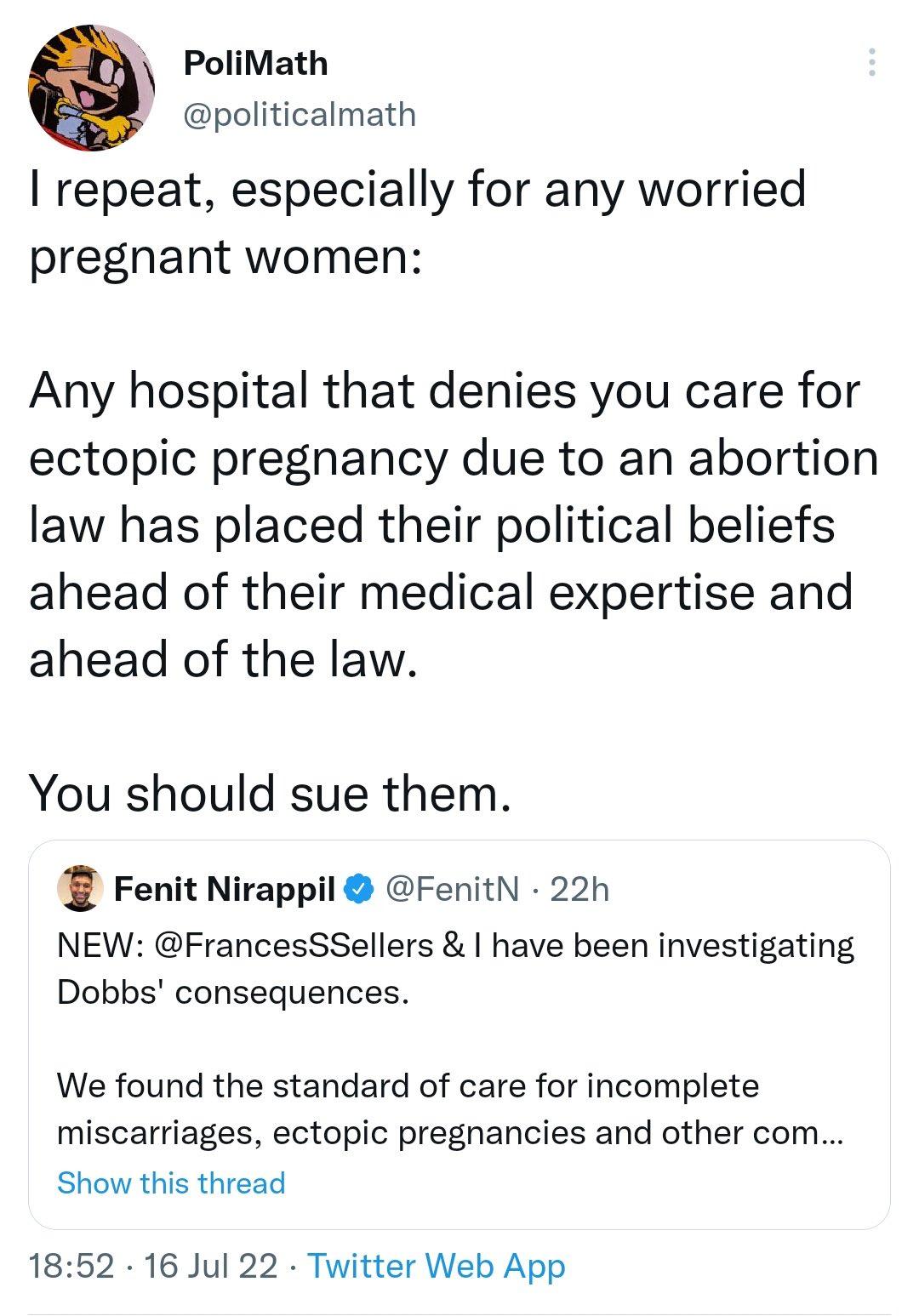 PoliMath politicalmath repeat especially for any worried pregnant women Any hospital that denies you care for ectopic pregnancy due to an abortion law has placed their political beliefs ahead of their medical expertise and ahead of the law You should sue them Fenit Nirappil FenitN 22h NEW FrancesSSellers have been investigating Dobbs consequences We found the standard of care for incomplete miscar