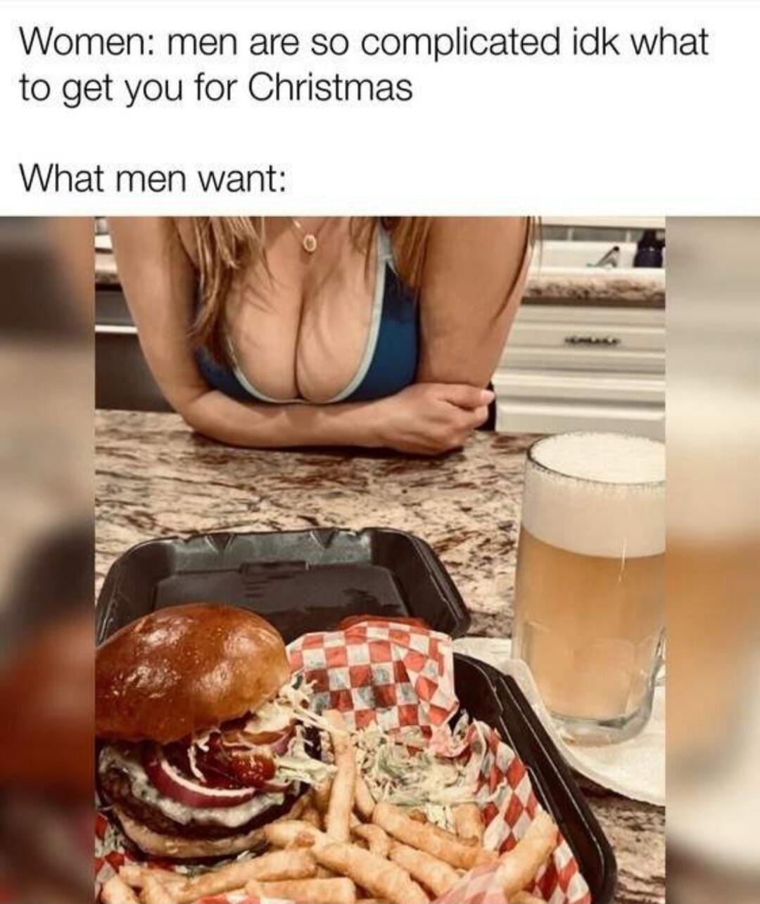 Women: men are so complicated idk what to get you for Christmas What men want: