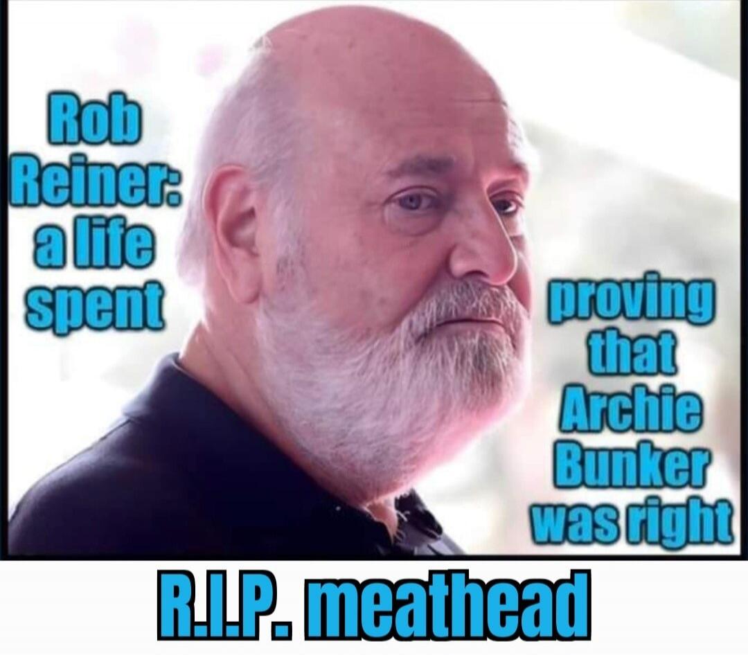 Rob Reiner: a life spent proving that Archie Bunker was right
R.I.P. meathead