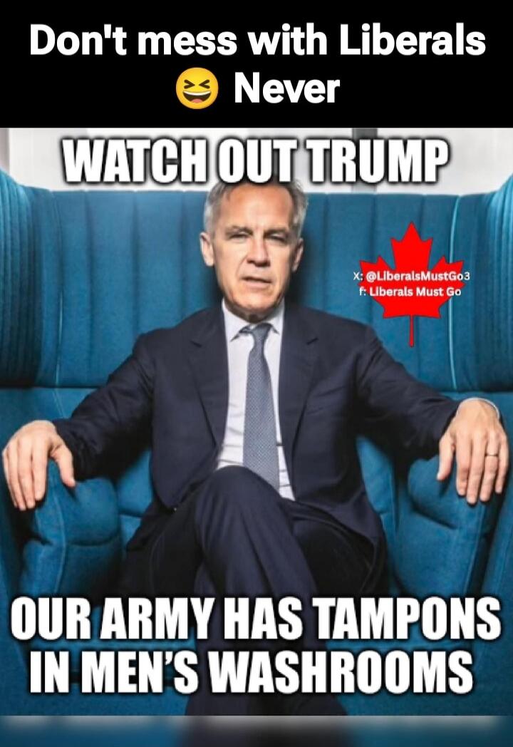 Don't mess with Liberals 😆 Never
WATCH OUT TRUMP
OUR ARMY HAS TAMPONS IN MEN'S WASHROOMS