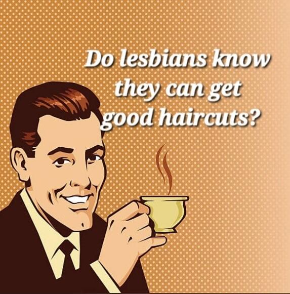 Do lesbians know they can get good haircuts?