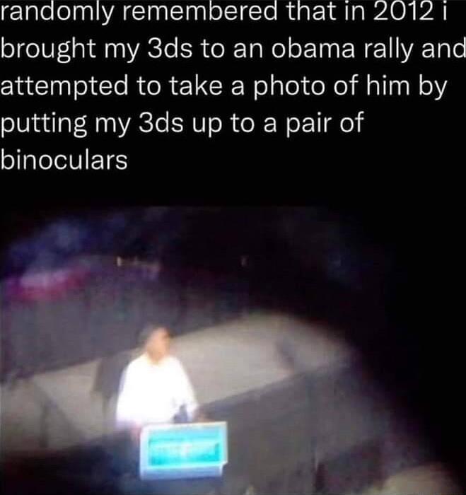 elalelelnaACCInSaglelcl cTo mugt 1R g 2AO AN brought my 3ds to an obama rally anc attempted to take a photo of him by putting my 3ds up to a pair of olfalelelVIETE