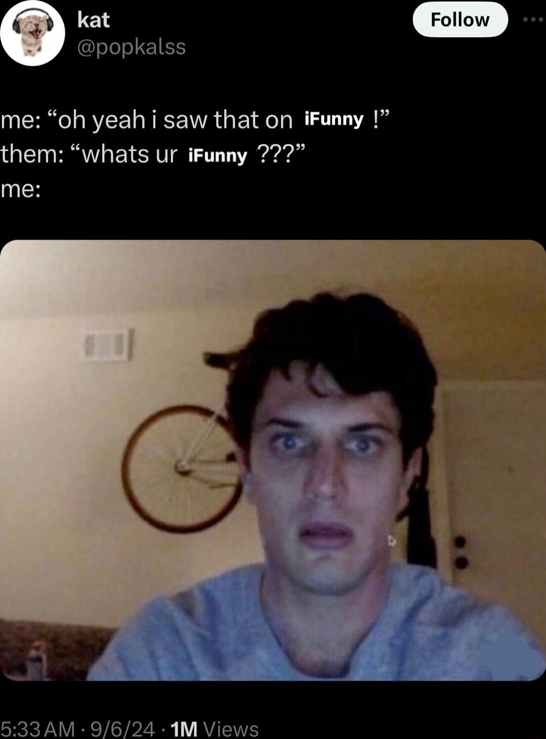 o GLILIEIES me oh yeah i saw that on iFunny 1 them whats ur iFunny me 533AM 9624 1M Views