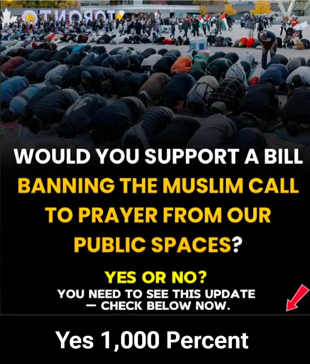 WOULD YOU SUPPORT A BILL BANNING THE MUSLIM CALL TO PRAYER FROM OUR PUBLIC SPACES? YES OR NO? YOU NEED TO SEE THIS UPDATE — CHECK BELOW NOW. Yes 1,000 Percent