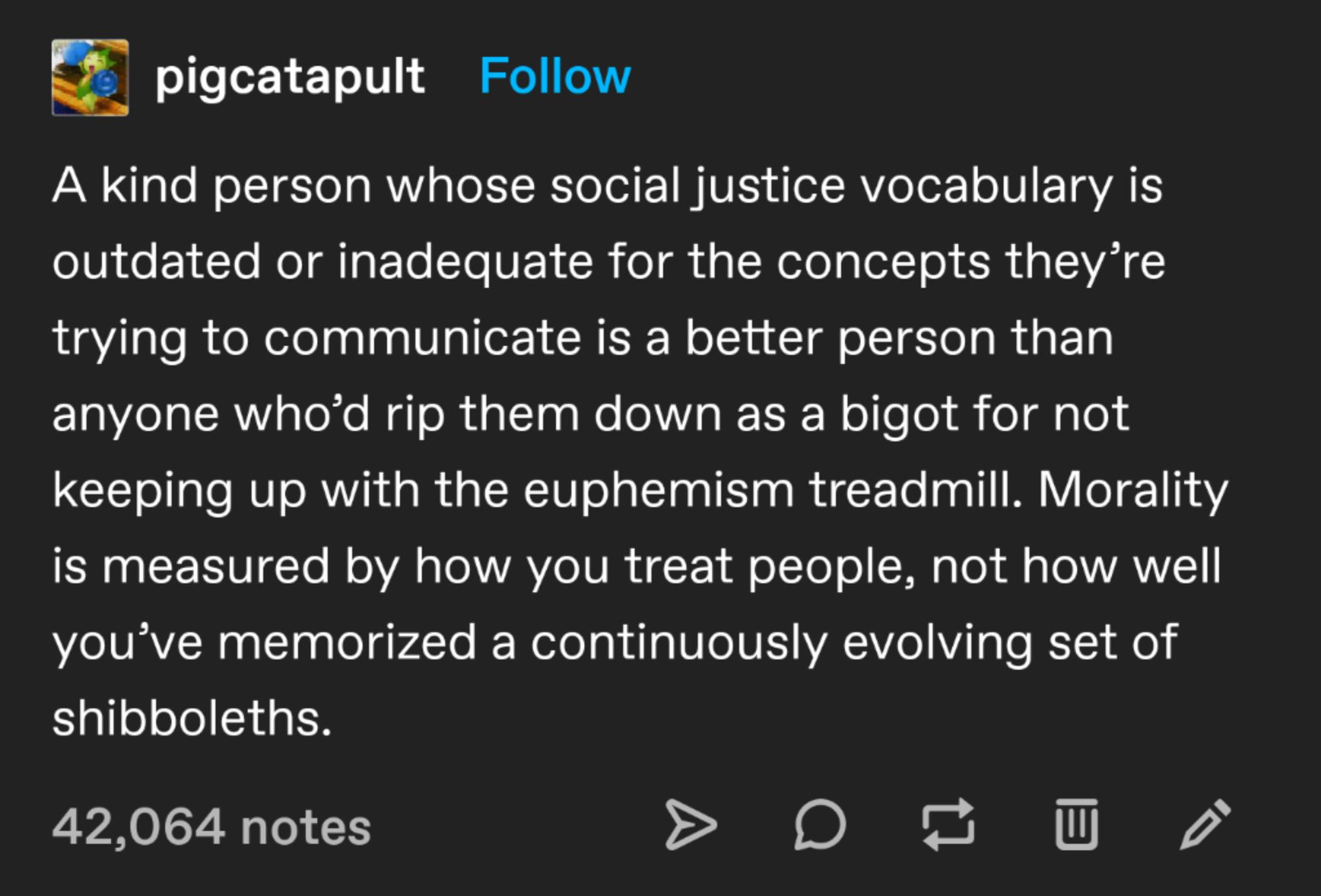 oeer 1 T o111 SRS oY A kind person whose social justice vocabulary is oVio 1 To HeIgP To Te VE R o g gl NeJo gledT o ESmu o L5 VA trying to communicate is a better person than 1aVelal A i sToXe Nalo R glTagNe l R T 0 Nolle o s o g g 0 keeping up with the euphemism treadmill Morality CRCEE VI gTo M oA s IO VAV I R F 1 M olTol o N oo il g eWAVVICT youve memorized a continuously evolving set of shibb