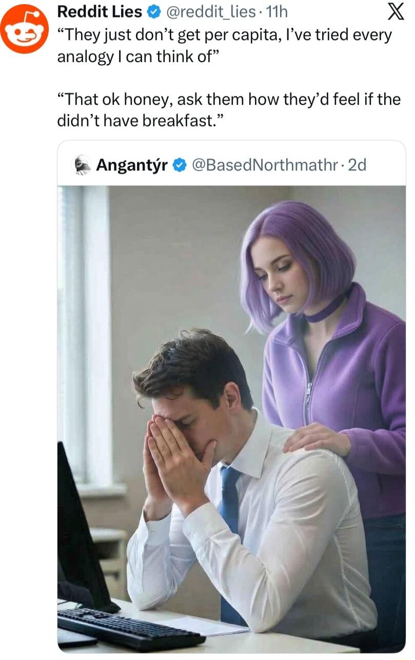 “They just don’t get per capita, I’ve tried every analogy I can think of”

“That ok honey, ask them how they’d feel if the didn’t have breakfast.”
