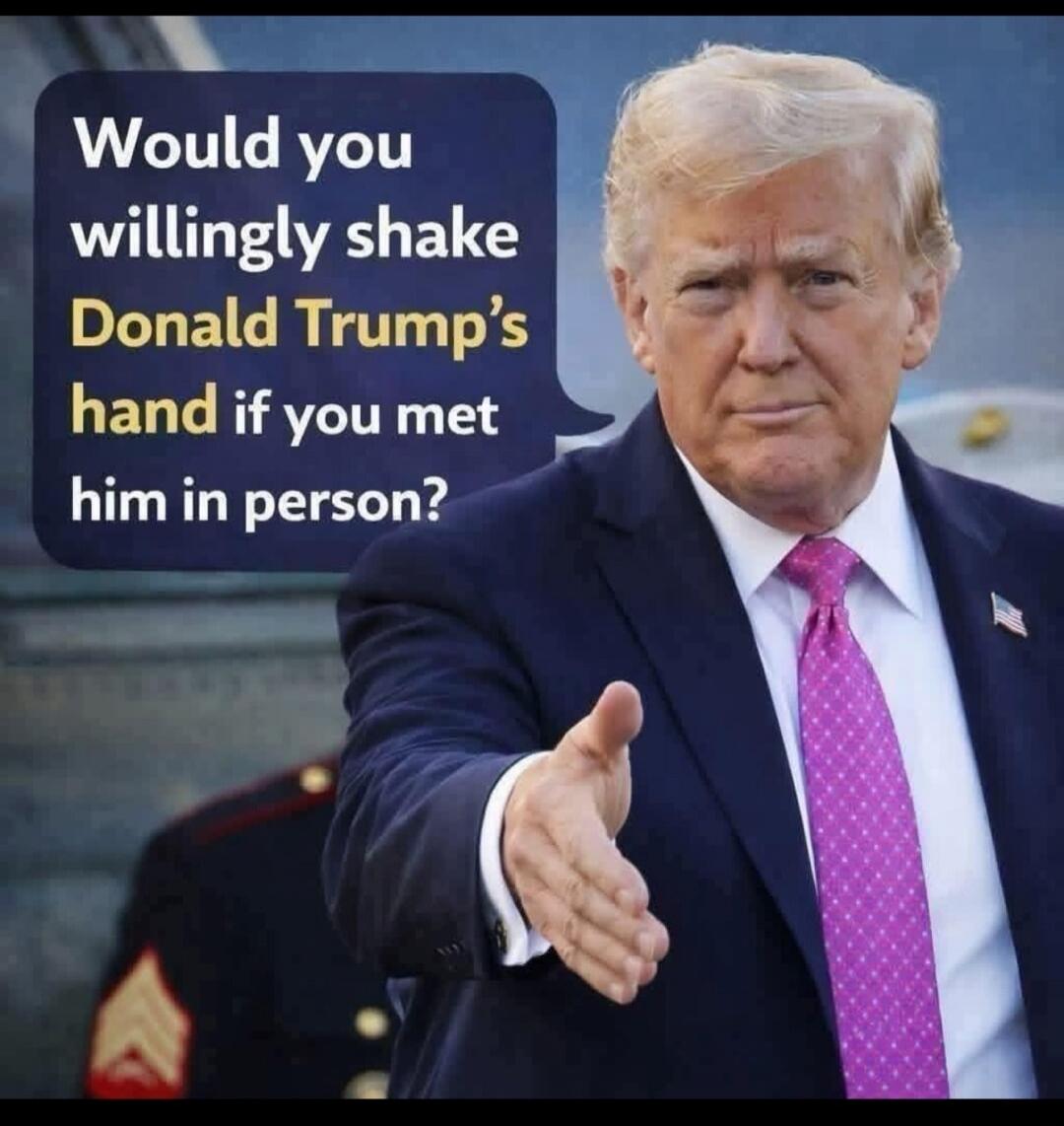 Would you willingly shake Donald Trump's hand if you met him in person?